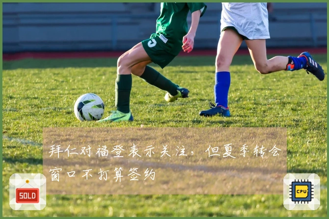 拜仁对福登表示关注，但夏季转会窗口不打算签约